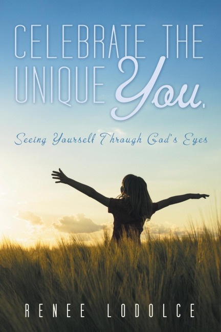 Celebrate the Unique You.: Seeing Yourself Through Gods Eyes
