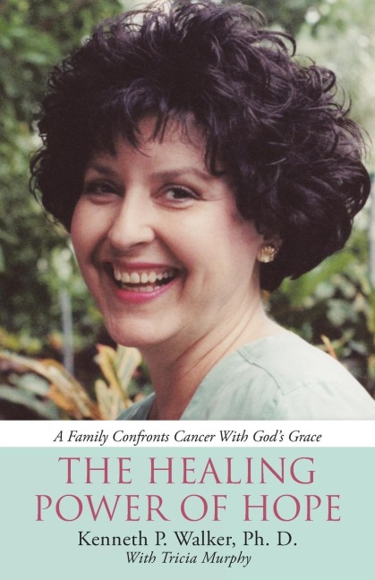 The Healing Power Of Hope: A Family Confronts Cancer With Gods Grace