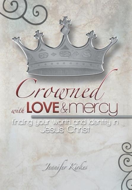 Crowned with Love and Mercy: Finding Your Worth and Identity in Jesus Christ