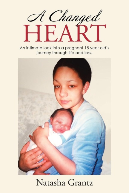 A Changed Heart: An Intimate Look into a Pregnant 15 Year OldS Journey Through Life and Loss.