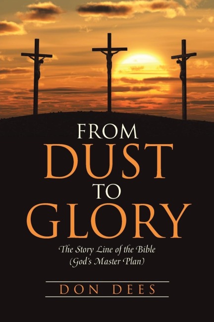 From Dust to Glory: The Story Line of the Bible (Gods Master Plan)