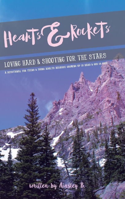 Hearts & Rockets: Loving Hard and Shooting For The Stars A Devotional For Teens & Young Adults Because Growing Up Is Hard and God Is Good