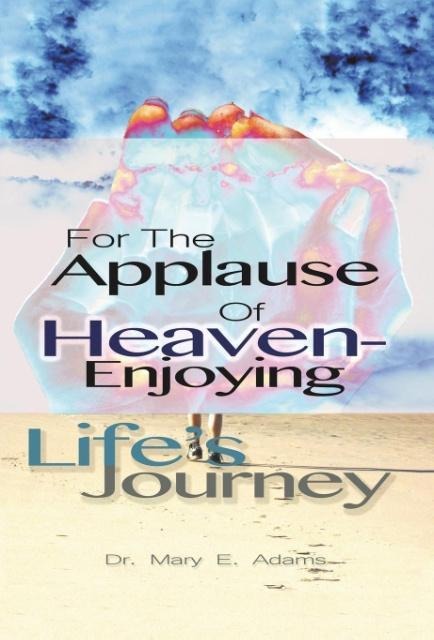 For the Applause of Heaven: Enjoying Lifes Journey