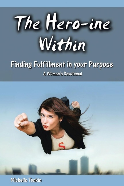 The Hero-ine Within, Finding Fulfillment in your Purpose: A Womens Devotional