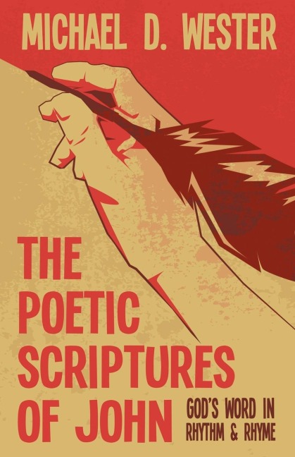 The Poetic Scriptures of John: Gods Word in Rhythm & Rhyme