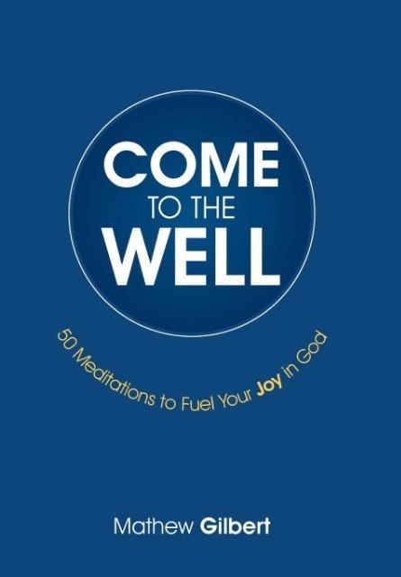 Come to the Well: 50 Meditations to Fuel Your Joy in God