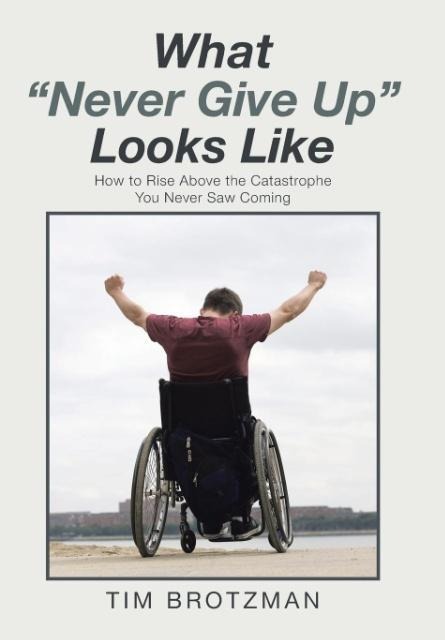 What Never Give Up Looks Like: How to Rise Above the Catastrophe You Never Saw Coming