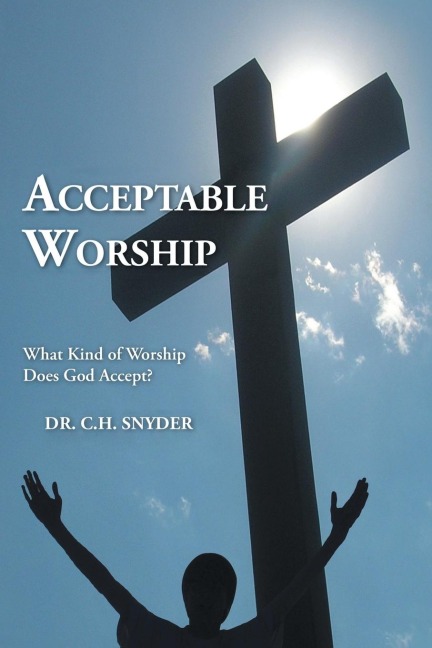 Acceptable Worship: What Kind of Worship Does God Accept?