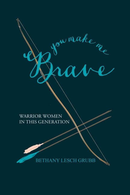 You Make Me Brave: Warrior Women in this Generation