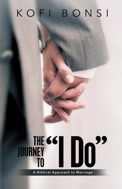 The Journey to I Do: A Biblical Approach To Marriage