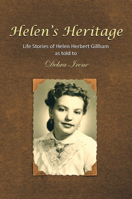 Helens Heritage: Life Stories of Helen Herbert Gillham as told to Debra Irene