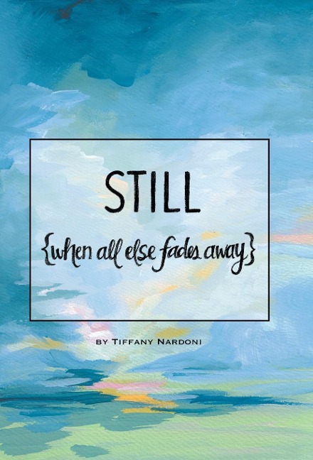 Still: when all else fades away