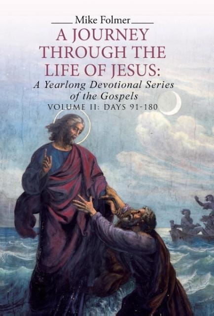A Journey through the Life of Jesus: A Yearlong Devotional Series of the Gospels: Volume II: Days 91-180