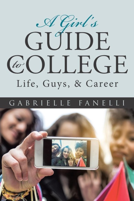 A Girls Guide to College: Life, Guys, & Career