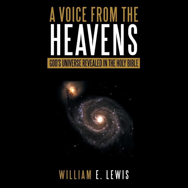 A Voice from the Heavens: Gods Universe revealed in the Holy Bible