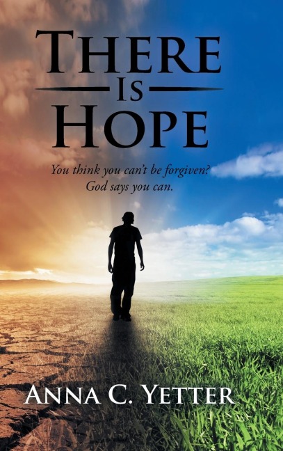 There Is Hope: You Think You Cant Be Forgiven? God Says You Can.