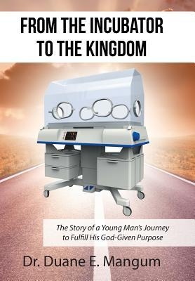 From the Incubator to the Kingdom: The Story of a Young Mans Journey to Fulfill His God-Given Purpose