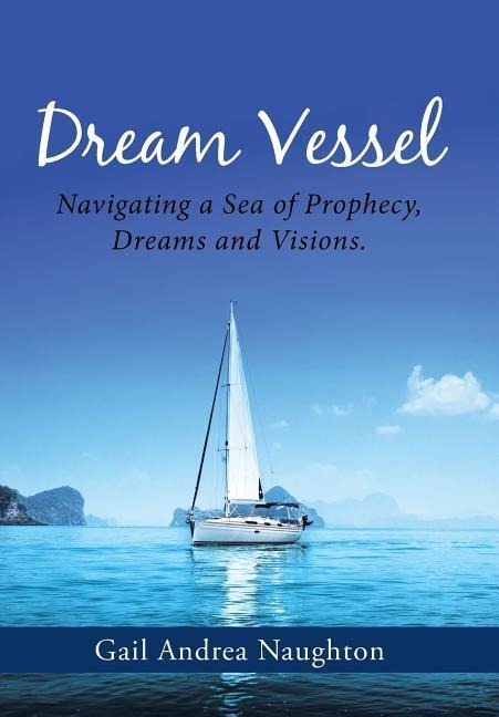 Dream Vessel: Navigating a Sea of Prophecy, Dreams and Visions.