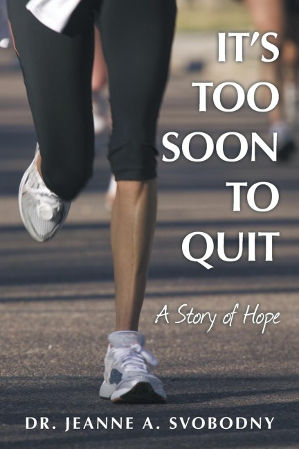 Its Too Soon To Quit: A Story of Hope