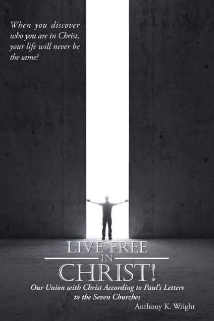 Live Free in Christ!: Our Union with Christ According to Pauls Letters to the Seven Churches