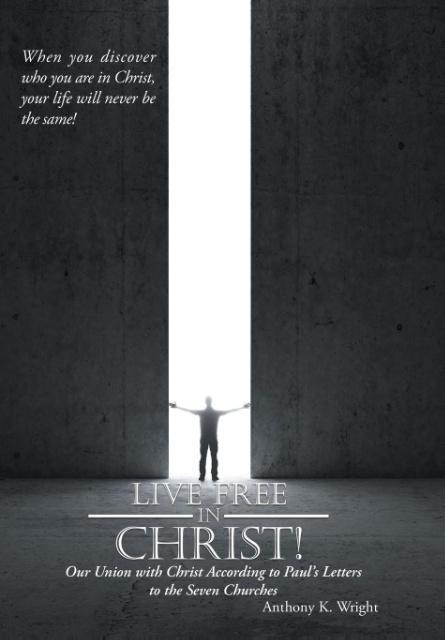 Live Free in Christ!: Our Union with Christ According to Pauls Letters to the Seven Churches