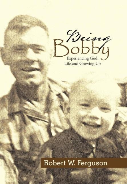 Being Bobby: Experiencing God, Life and Growing Up