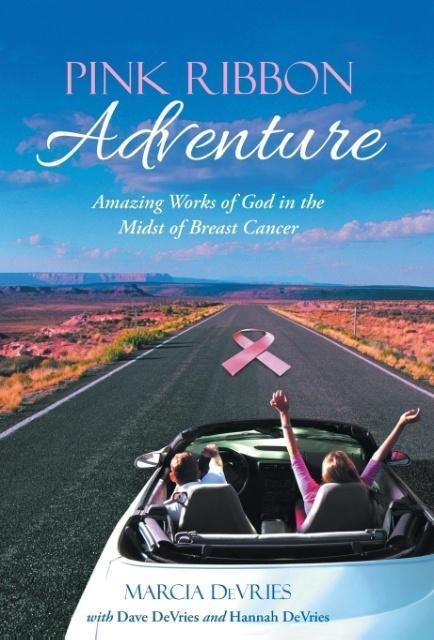Pink Ribbon Adventure: Amazing Works of God in the Midst of Breast Cancer