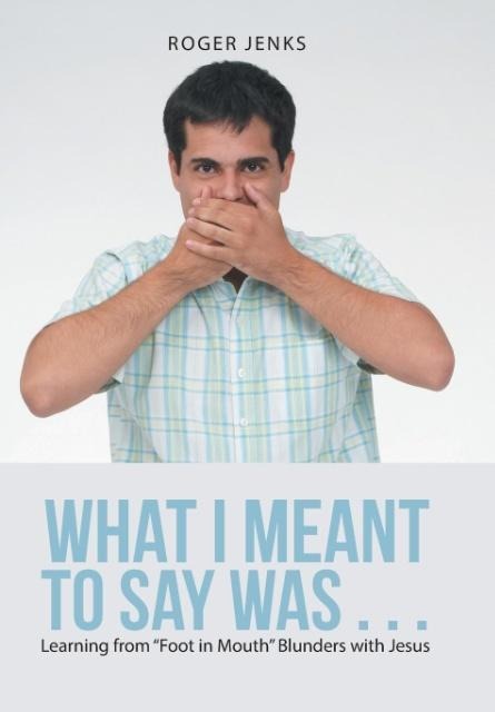 What I Meant to Say Was . . .: Learning from "Foot in Mouth" Blunders with Jesus