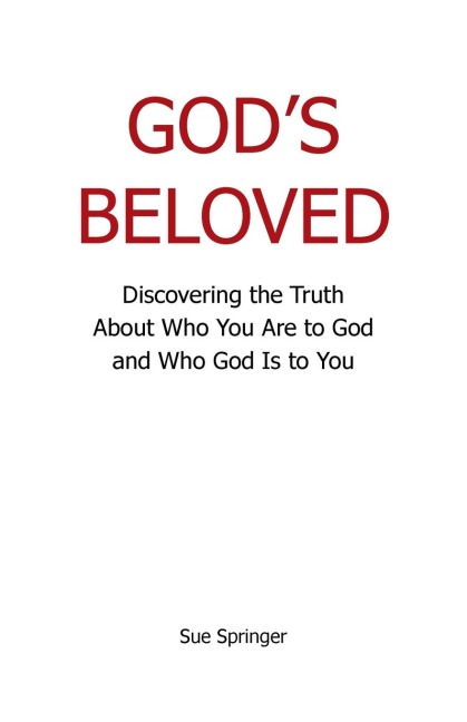 Gods Beloved: Discovering the Truth About Who You Are to God and Who God Is to You