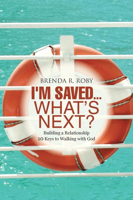 Im Saved...Whats Next?: Building a Relationship - 10 Keys to Walking with God