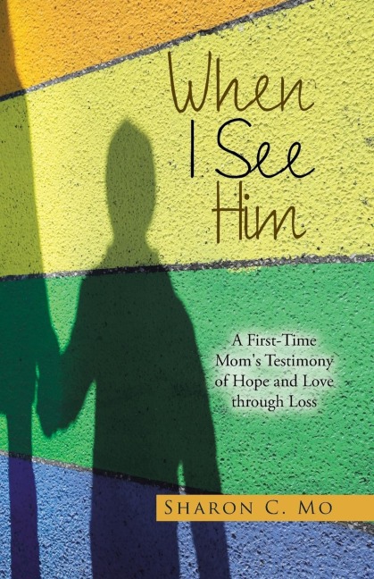 When I See Him: A First-Time Moms Testimony of Hope and Love through Loss