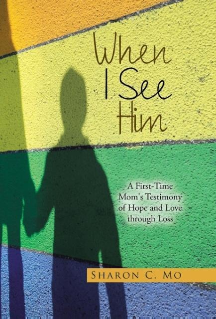 When I See Him: A First-Time Moms Testimony of Hope and Love through Loss