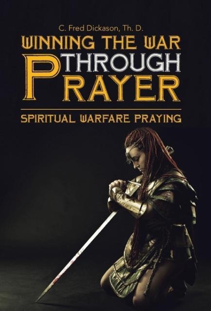 Winning the War Through Prayer: Spiritual Warfare Praying