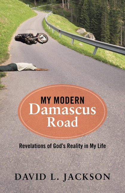 My Modern Damascus Road: Revelations of Gods Reality in My Life