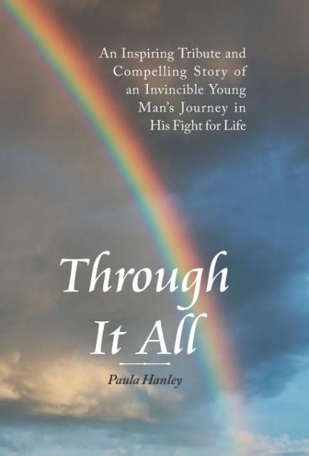 Through It All: An Inspiring Tribute and Compelling Story of an Invincible Young Man's Journey in His Fight for Life