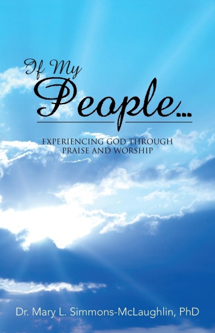 If My People...: EXPERIENCING GOD THROUGH PRAISE AND WORSHIP