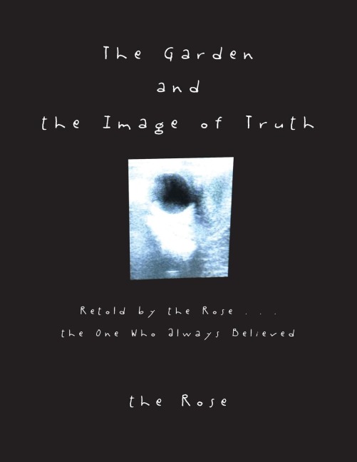 The Garden and the Image of Truth: Retold by the Rose . . . the One Who Always Believed