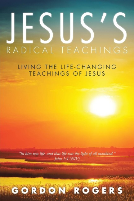 Jesuss Radical Teachings: Living the Life-Changing Teachings of Jesus