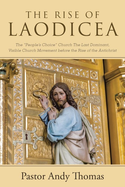The Rise of Laodicea: The Peoples Choice Church The Last Dominant, Visible Church Movement before the Rise of the Antichrist