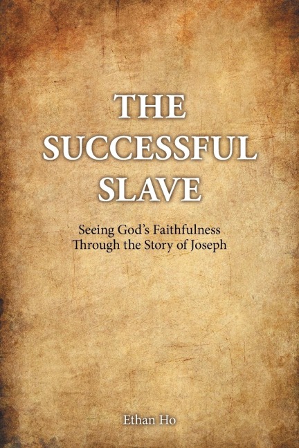 The Successful Slave: Seeing Gods Faithfulness Through the Story of Joseph