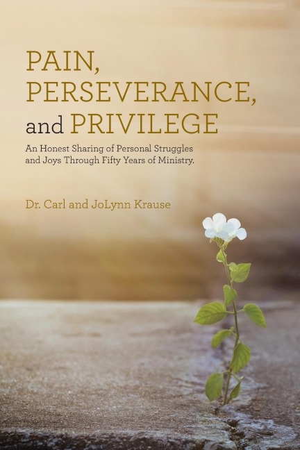 Pain, Perseverance, and Privilege: An Honest Sharing of Personal Struggles and Joys Through Fifty Years of Ministry.