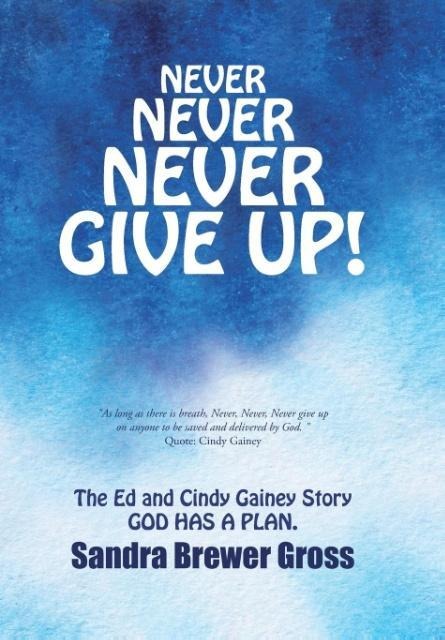 Never Never Never Give Up!: The Ed and Cindy Gainey Story God Has a Plan.