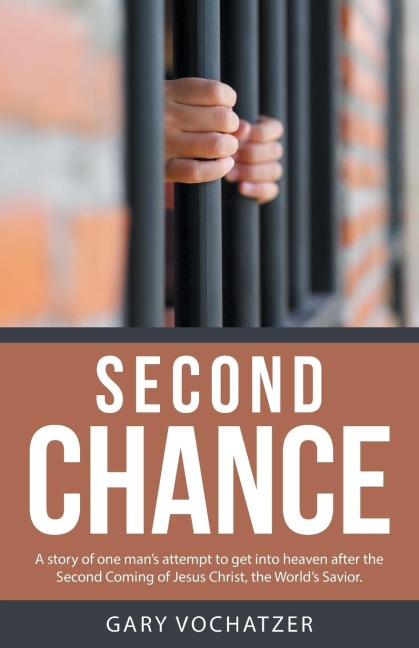 Second Chance: A story of one mans attempt to get into heaven after the Second Coming of Jesus Christ, the Worlds Savior.