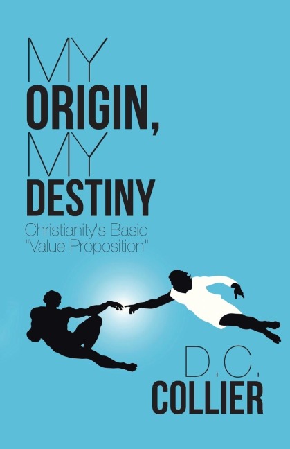 My Origin, My Destiny: Christianitys Basic Value Proposition