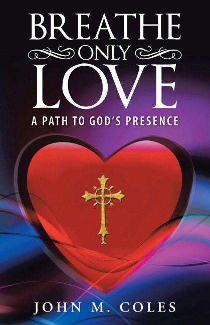 Breathe Only Love: A Path to Gods Presence