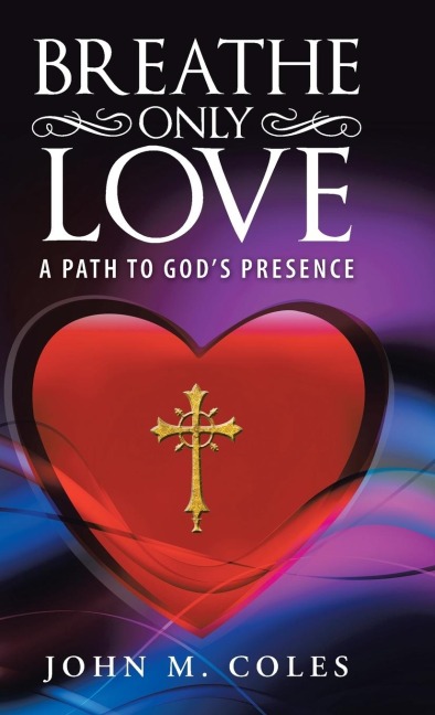 Breathe Only Love: A Path to Gods Presence