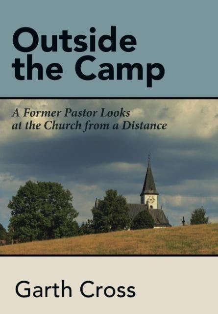 Outside the Camp: A Former Pastor Looks at the Church from a Distance
