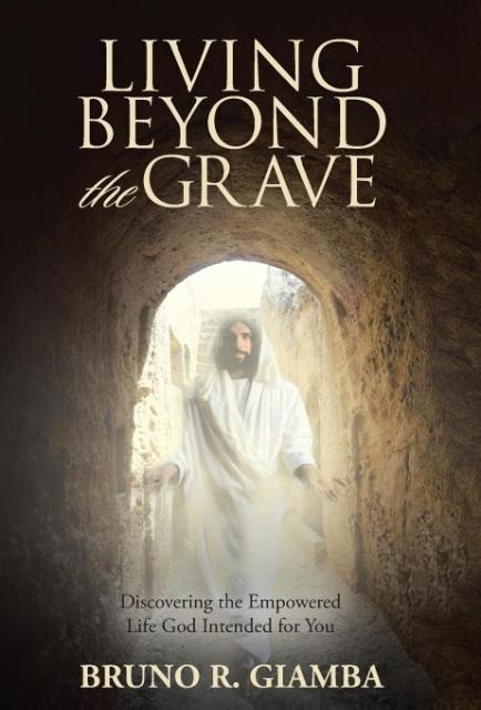 Living Beyond the Grave: Discovering the Empowered Life God Intended for You