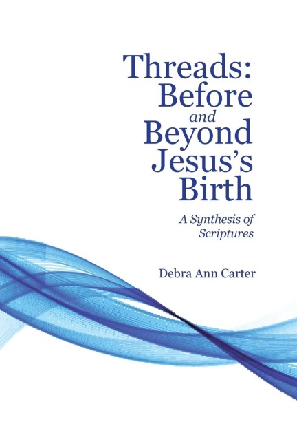 Threads: Before and Beyond Jesuss Birth: A Synthesis of Scriptures