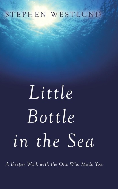 Little Bottle in the Sea: A Deeper Walk with the One Who Made You